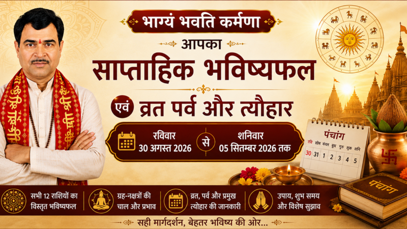 भाग्यं भवति कर्मणा आपका साप्ताहिक भविष्यफल एवं व्रत पर्व और त्यौहार रविवार 30 अगस्त 2026 से शनिवार 05 सितम्बर 2026 तक