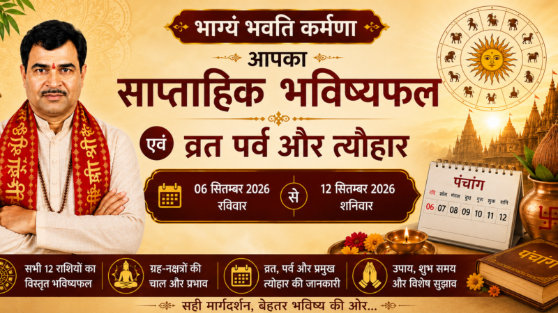 भाग्यं भवति कर्मणाआपका साप्ताहिक भविष्यफल एवं व्रत पर्व और त्यौहार रविवार 06 सितम्बर 2026 से शनिवार 12 सितम्बर 2026 तक